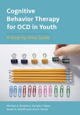 Thérapie cognitivo-comportementale pour les troubles obsessionnels compulsifs chez les jeunes : Un guide pas à pas - Cognitive Behavior Therapy for Ocd in Youth: A Step-By-Step Guide