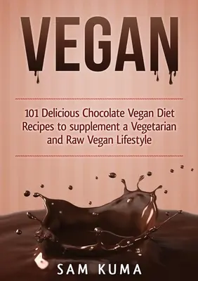 Vegan : 101 délicieuses recettes végétaliennes au chocolat pour compléter un mode de vie végétarien et végétalien cru - Vegan: 101 Delicious Chocolate Vegan Diet Recipes to supplement a Vegetarian and Raw Vegan Lifestyle