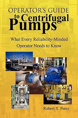 Guide de l'opérateur pour les pompes centrifuges : Ce que tout opérateur soucieux de fiabilité doit savoir - Operator's Guide to Centrifugal Pumps: What Every Reliability-Minded Operator Needs to Know