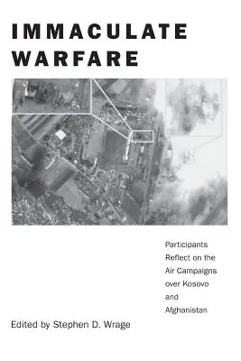 La guerre immaculée : Les participants réfléchissent aux campagnes aériennes au-dessus du Kosovo, de l'Afghanistan et de l'Irak. - Immaculate Warfare: Participants Reflect on the Air Campaigns over Kosovo, Afghanistan, and Iraq