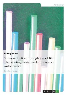 Réduction du stress par la joie de vivre. le modèle de salutogenèse par Aaron Antonovsky - Stress Reduction Through Joy of Life. the Salutogenesis Model by Aaron Antonovsky