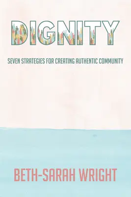 Dignité : Sept stratégies pour créer une communauté authentique - Dignity: Seven Strategies for Creating Authentic Community