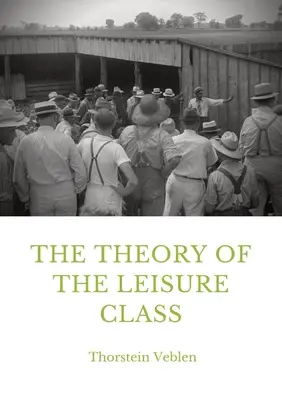 La théorie de la classe de loisir : Une étude économique de l'évolution des institutions - The Theory of the Leisure Class: An Economic Study in the Evolution of Institutions