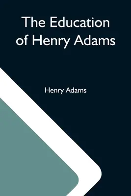 L'éducation de Henry Adams - The Education Of Henry Adams