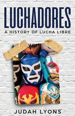 Luchadores : Une histoire de la Lucha Libre - Luchadores: A History of Lucha Libre