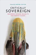 Critically Sovereign : Indigenous Gender, Sexuality, and Feminist Studies (Souveraineté critique : études indigènes sur le genre, la sexualité et le féminisme) - Critically Sovereign: Indigenous Gender, Sexuality, and Feminist Studies