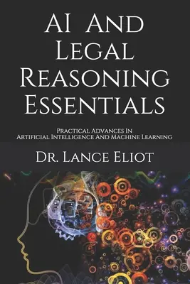 AI And Legal Reasoning Essentials : Avancées pratiques en matière d'intelligence artificielle et d'apprentissage automatique - AI And Legal Reasoning Essentials: Practical Advances In Artificial Intelligence And Machine Learning