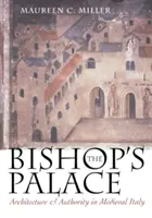Le palais de l'évêque : Architecture et autorité dans l'Italie médiévale - The Bishop's Palace: Architecture and Authority in Medieval Italy