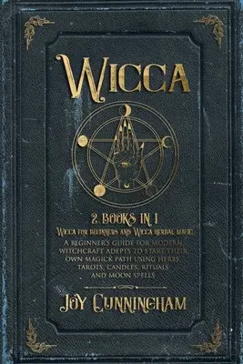 Wicca : 2 livres en 1 -Wicca pour les débutants et Wicca herbal magic- Un guide pour les adeptes de la sorcellerie moderne pour commencer la - Wicca: 2 books in 1 -Wicca for beginners and Wicca herbal magic- A beginner's guide for modern witchcraft adepts to start the