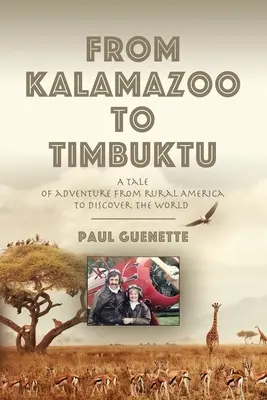 De Kalamazoo à Tombouctou : Un récit d'aventure de l'Amérique rurale à la découverte du monde - From Kalamazoo to Timbuktu: A tale of adventure from rural America to discover the world