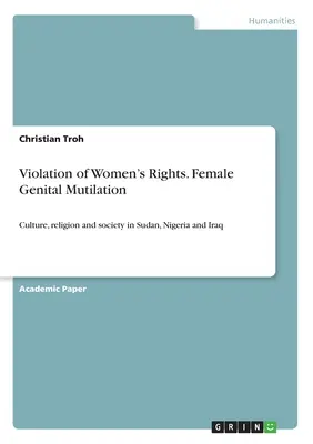 Violation des droits de la femme. Mutilations génitales féminines : Culture, religion et société au Soudan, au Nigeria et en Irak - Violation of Women's Rights. Female Genital Mutilation: Culture, religion and society in Sudan, Nigeria and Iraq