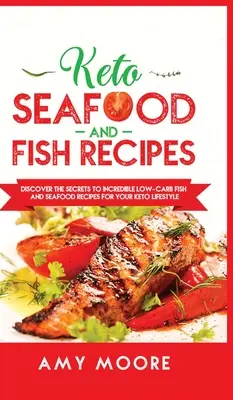 Keto Seafood and Fish Recipes : Découvrez les secrets des incroyables recettes de poissons et de fruits de mer à faible teneur en glucides pour votre mode de vie céto. - Keto Seafood and Fish Recipes: Discover the Secrets to Incredible Low-Carb Fish and Seafood Recipes for Your Keto Lifestyle