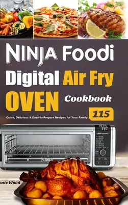 Livre de recettes du four à frire numérique Ninja Foodi : 115 recettes rapides, délicieuses et faciles à préparer pour votre famille - Ninja Foodi Digital Air Fry Oven Cookbook: 115 Quick, Delicious & Easy-to-Prepare Recipes for Your Family