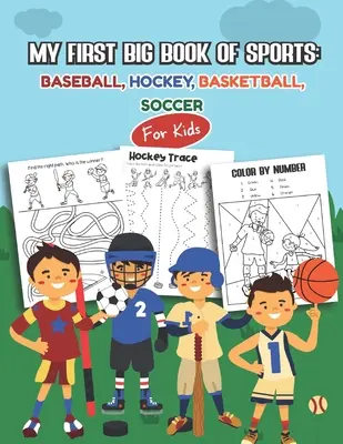 Mon premier Grand Livre des Sports : Baseball, Hockey, Basketball, Soccer pour les enfants : Plus de 45 dessins amusants pour garçons et filles - Feuilles de travail éducatives - My first Big Book of Sports: Baseball, Hockey, Basketball, Soccer for kids: Over 45 Fun Designs For Boys And Girls - Educational Worksheets