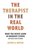 Le thérapeute dans le monde réel : Ce que vous n'apprenez jamais dans les écoles supérieures (mais que vous avez vraiment besoin de savoir) - Therapist in the Real World: What You Never Learn in Graduate School (But Really Need to Know)