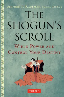 Le rouleau du Shogun : Maîtriser le pouvoir et contrôler son destin - The Shogun's Scroll: Wield Power and Control Your Destiny