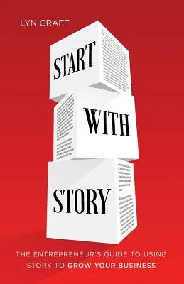 Start with Story : Le guide de l'entrepreneur sur l'utilisation de l'histoire pour développer son entreprise - Start with Story: The Entrepreneur's Guide to Using Story to Grow Your Business