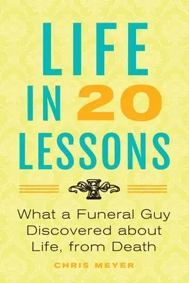 La vie en 20 leçons : Ce qu'un employé des pompes funèbres a découvert sur la vie, depuis la mort - Life in 20 Lessons: What a Funeral Guy Discovered About Life, From Death