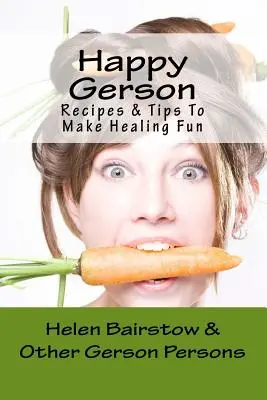 Happy Gerson : Recettes et conseils pour rendre la guérison amusante - Happy Gerson: Recipes And Tips to Make Healing Fun