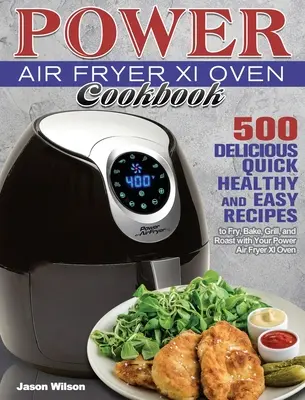 Power Air Fryer Xl Oven Cookbook : 500 recettes délicieuses, rapides, saines et faciles à faire frire, cuire, griller et rôtir avec votre four Power Air Fryer Xl. - Power Air Fryer Xl Oven Cookbook: 500 Delicious, Quick, Healthy, and Easy Recipes to Fry, Bake, Grill, and Roast with Your Power Air Fryer Xl Oven