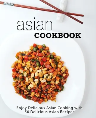 Livre de cuisine asiatique : Découvrez la cuisine asiatique avec plus de 90 délicieuses recettes asiatiques (2ème édition) - Asian Cookbook: Enjoy Delicious Asian Cooking with over 90 Delicious Asian Recipes (2nd Edition)