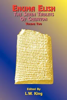 Enuma Elish : Les sept tablettes de la création : Les légendes babyloniennes et assyriennes concernant la création du monde et de l'humanité. - Enuma Elish: The Seven Tablets of Creation: The Babylonian and Assyrian Legends Concerning the Creation of the World and of Mankind