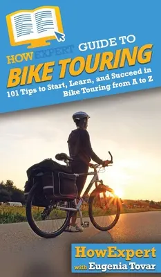 Guide HowExpert du cyclotourisme : 101 conseils pour commencer, apprendre et réussir à faire du cyclotourisme de A à Z - HowExpert Guide to Bike Touring: 101 Tips to Start, Learn, and Succeed in Bike Touring from A to Z