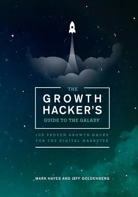 The Growth Hacker's Guide to the Galaxy : 100 Proven Growth Hacks for the Digital Marketer (Le guide de la galaxie du Growth Hacker : 100 astuces de croissance éprouvées pour le spécialiste du marketing numérique) - The Growth Hacker's Guide to the Galaxy: 100 Proven Growth Hacks for the Digital Marketer