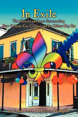 En exil : L'histoire et la tradition de la culture gay de la Nouvelle-Orléans et de son plus ancien bar gay - In Exile: The History and Lore Surrounding New Orleans Gay Culture and Its Oldest Gay Bar