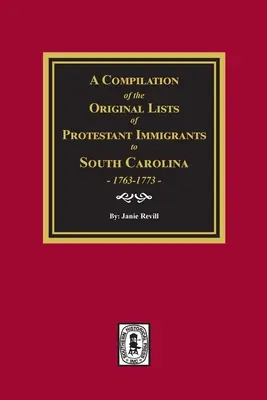 Compilation des listes originales des immigrants protestants en Caroline du Sud, 1763-1773 - A Compilation of the Original Lists of Protestant Immigrants to South Carolina, 1763-1773