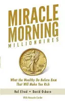 Miracle Morning Millionaires : Ce que les riches font avant 8 heures du matin et qui vous rendra riche - Miracle Morning Millionaires: What the Wealthy Do Before 8AM That Will Make You Rich