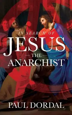 À la recherche de Jésus l'anarchiste - In Search of Jesus the Anarchist