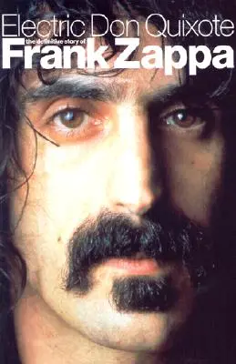 Don Quichotte électrique : L'histoire définitive de Frank Zappa - Electric Don Quixote: The Definitive Story of Frank Zappa