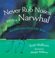 Ne jamais se frotter le nez avec un narval : un regard allitératif sur l'Arctique - Never Rub Noses With a Narwhal: An Alliterative Look At The Arctic