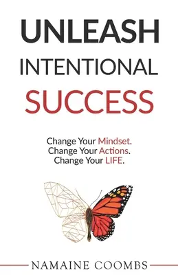 Libérez le succès intentionnel : Changez votre état d'esprit. Changez vos actions. Changez votre vie. - Unleash Intentional Success: Change Your Mindset. Change Your Actions. Change Your Life.