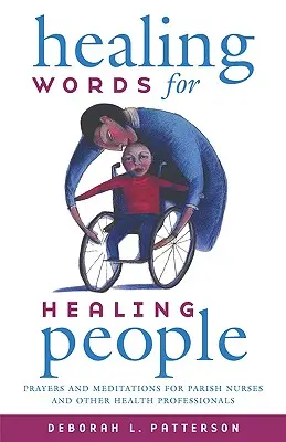 Des mots qui guérissent pour des gens qui guérissent : Prières et méditations pour les infirmières paroissiales et autres professionnels de la santé - Healing Words for Healing People: Prayers and Meditations for Parish Nurses and Other Health Professionals