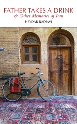 Father Takes a Drink and Other Memories of Iran (Le père prend un verre et autres souvenirs d'Iran) - Father Takes a Drink and Other Memories of Iran