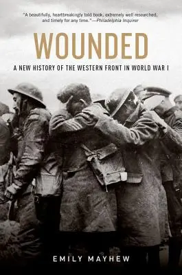 Wounded : Une nouvelle histoire du front occidental de la Première Guerre mondiale - Wounded: A New History of the Western Front in World War I
