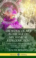 L'œuvre d'art à l'ère de la reproduction mécanique : Un essai influent de critique culturelle ; l'histoire et la théorie de l'art - The Work of Art in the Age of Mechanical Reproduction: An Influential Essay of Cultural Criticism; the History and Theory of Art