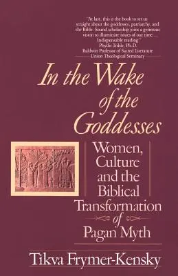 Dans le sillage des déesses : Les femmes, la culture et la transformation biblique des mythes païens - In the Wake of the Goddesses: Women, Culture and the Biblical Transformation of Pagan Myth