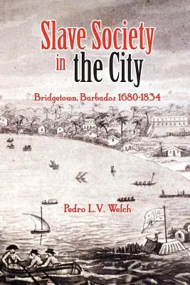 La société esclavagiste dans la ville : Bridgetown, Barbade 1680-1834 - Slave Society in the City: Bridgetown, Barbados 1680-1834