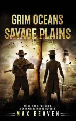 Océans sinistres, plaines sauvages : Une nouvelle d'Arthur C. Wilson et Benjamin Hathorne - Grim Oceans, Savage Plains: An Arthur C. Wilson and Benjamin Hathorne Novella