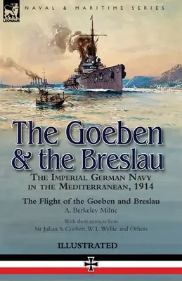 Le Goeben et le Breslau : la marine impériale allemande en Méditerranée, 1914 - Le vol du Goeben et du Breslau - The Goeben & the Breslau: the Imperial German Navy in the Mediterranean, 1914-The Flight of the Goeben and Breslau