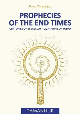 Prophéties de la fin des temps : Les siècles d'hier - Les quatrains d'aujourd'hui - Prophecies of the End Times: Centuries of Yesterday - Quatrains of Today