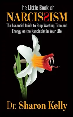 Le petit livre du narcissisme : Le guide essentiel pour ne plus perdre de temps et d'énergie avec le narcissique de votre vie - The Little Book of Narcissism: The Essential Guide to Stop Wasting Time and Energy on the Narcissist in Your Life