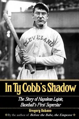 Dans l'ombre de Ty Cobb : l'histoire de Napoléon Lajoie, la première superstar du baseball - In Ty Cobb's Shadow: The Story of Napoleon Lajoie, Baseball's First Superstar