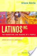 Latinos, Inc : Le marketing et la fabrication d'un peuple - Latinos, Inc.: The Marketing and Making of a People