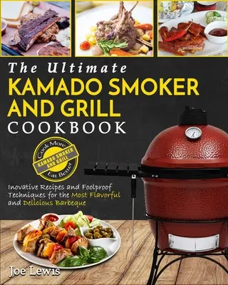 Kamado Smoker And Grill Cookbook : Le livre de cuisine ultime pour le Kamado Smoker et le Grill - Des recettes innovantes et des techniques infaillibles pour une cuisson des plus savoureuses. - Kamado Smoker And Grill Cookbook: The Ultimate Kamado Smoker and Grill Cookbook - Innovative Recipes and Foolproof Techniques for The Most Flavorful a