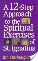 Une approche en 12 étapes des exercices spirituels de Saint Ignace - A 12-Step Approach to the Spiritual Exercises of St. Ignatius