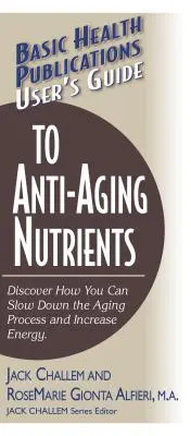 Guide de l'utilisateur sur les nutriments anti-âge : Découvrez comment vous pouvez ralentir le processus de vieillissement et augmenter votre énergie - User's Guide to Anti-Aging Nutrients: Discover How You Can Slow Down the Aging Process and Increase Energy